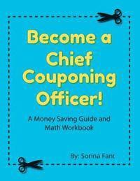 bokomslag Become a Chief Couponing Officer: A Money Saving Guide and Math Workbook