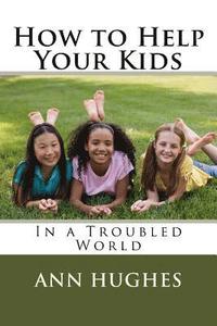 bokomslag How to Help Your Kids: Better Parenting in a troubled World