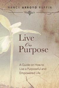 bokomslag Live On Purpose: A Guide on How to Live A Purposeful and Empowered Life