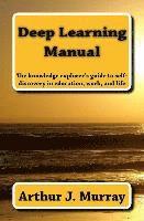 Arthur J. Murray - Deep Learning Manual: the knowledge explorer's guide to self-discovery in education, work, and life, Häftad