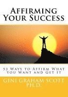 bokomslag Affirming Your Success: 53 Ways to Affirm What You Want and Get It