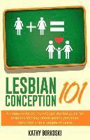 bokomslag Lesbian Conception 101: An easy-to-follow, how-to get started guide for lesbians thinking about getting pregnant tomorrow or in a couple of years