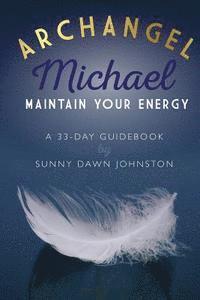 Sunny Dawn Johnston - Archangel Michael: Maintain Your Energy: A 33-Day Guidebook, Häftad