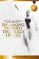 bokomslag Swimming Toward The Gold Lining: How Jessica Hardy turned her wounds into wisdom
