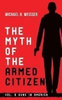 Michael R. Weisser - The Myth of the Armed Citizen, Häftad