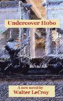 Loretta C. LeCroy, Walter Lecroy - Undercover Hobo: A novel by Walter LeCroy, Häftad