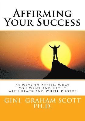 Gini Graham Scott - Affirming Your Success: 53 Ways to Affirm What You Want and Get It with Black and White Photos, Häftad