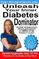 bokomslag Unleash Your Inner Diabetes Dominator: How to Use Your Powers of Choice, Self-Love, and Community to Completely Change Your Relationship with Diabetes