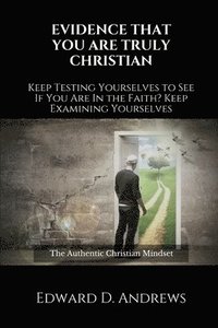 bokomslag Evidence That You Are Truly Christian: Keep Testing Yourselves to See If You Are In the Faith?Keep Examining Yourselves