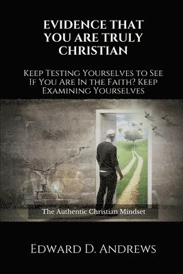 Evidence That You Are Truly Christian: Keep Testing Yourselves to See If You Are In the Faith?Keep Examining Yourselves 1