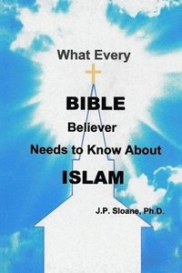 bokomslag What Every Bible Believer Needs to Know About Islam