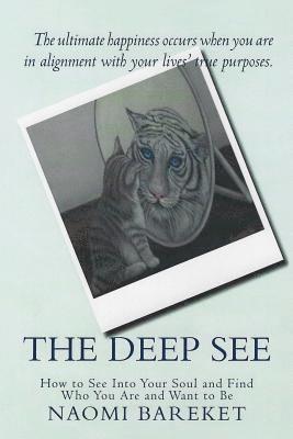 The Deep See: How to See Into Your Soul and Find Who You Are and Want to Be 1