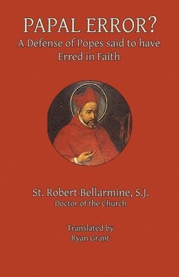 Robert Bellarmine S. J. - Papal Error?: A Defense of Popes Said to Have Erred in Faith, Häftad