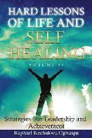 Hard Lessons of Life and Self Healing: Strategies For Leadership and Achievement 1