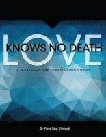 bokomslag Love Knows No Death: A Guided Workbook for Grief Transformation