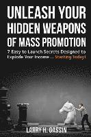 bokomslag Unleash Your Hidden Weapons of Mass Promotion: 7 Easy to Launch Secrets Designed to Explode Your Income ... Starting Today!