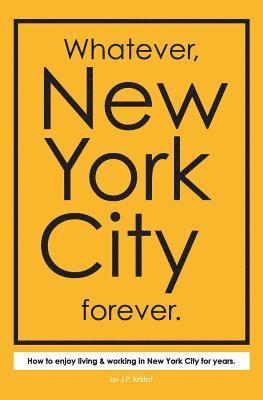 bokomslag Whatever, New York City forever.: How to enjoy living & working in New York City for years.