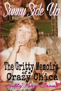 bokomslag Sunny Side Up - The Gritty Memoirs of a Crazy Chica