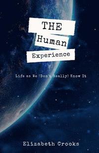 bokomslag The Human Experience: Life as We (Don't Really) Know It