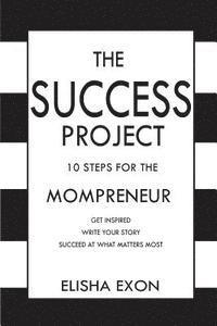 bokomslag The Success Project: 10 Steps for the Mompreneur: Get Inspired. Write Your Story. Succeed at What Matters Most.