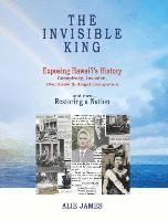 bokomslag The Invisible King: Exposing Hawai'i's History - Conspiracy, Invasion, Overthrow & Illegal Occupation - and now, Restoring a Nation