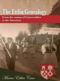 bokomslag The Ettlin Genealogy: From the canton of Unterwalden to the Americas