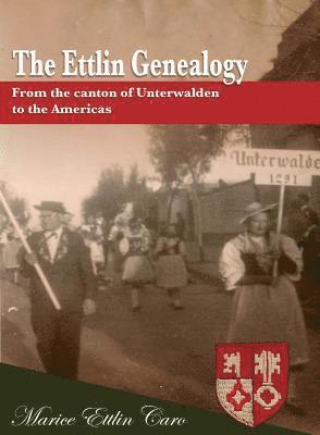 The Ettlin Genealogy: From the canton of Unterwalden to the Americas 1