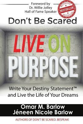 Don't Be Scared Live on Purpose!: Write Your Destiny Statement(tm) and Live the Life of Your Dreams 1