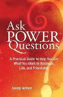 bokomslag Ask Power Questions: A Practical Guide to Help You Get What You Want in Business, Life, and Friendship