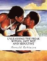 bokomslag Unleashing The Freak Within, Hot Wet and Seductive: Romance and Erotic Sex