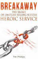 bokomslag BREAKAWAY - The Secret of Limitless Selling Success: Heroic Service