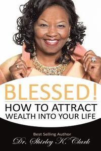 bokomslag Blessed!: How to Attract Wealth Into Your Life