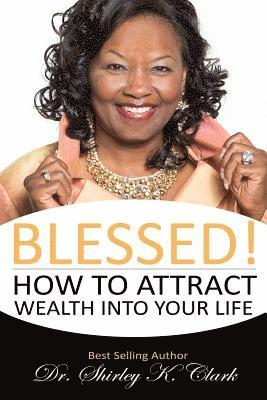 Blessed!: How to Attract Wealth Into Your Life 1