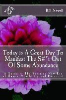 bokomslag Today is A Great Day To Manifest The S#*t Out Of Some Abundance: A Guide to The Exciting New Era of Human Capability and Potential