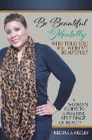 bokomslag Be Beautiful Mentally: Who Told You You Weren't Beautiful?: A Women's Guide to a Positive Self-Image of Beauty