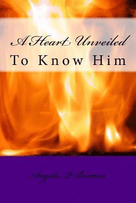 A Heart Unveiled: To Know Him 1