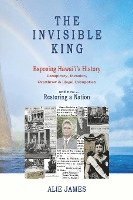 bokomslag The Invisible King: Exposing Hawai'i's History - Conspiracy, Invasion, Overthrow & Illegal Occupation - and now, Restoring a Nation