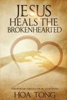 bokomslag Jesus Heals The Brokenhearted: Overcoming Heartache with Biblical Principles