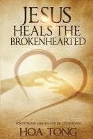 Jesus Heals The Brokenhearted: Overcoming Heartache with Biblical Principles 1