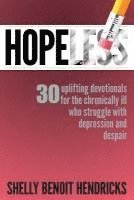 Shelly Benoit Hendricks - Hopeless: 30 uplifting devotionals for the chronically ill who struggle with depression and despair, Häftad
