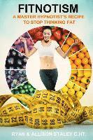 Ryan Lee Staley C. Ht, Allison Warren Staley C. Ht - Fitnotism: A Master Hypnotist's Recipe To Stop Thinking Fat, Häftad