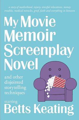 Betts Keating - My Movie Memoir Screenplay Novel (and other disjointed storytelling techniques): A story of motherhood, injury, stressful relocations, money troubles,, Häftad