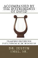 bokomslag Accompanied by the Instruments of David: Examining Excuses for Instrumental Music in Worship