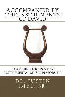 Accompanied by the Instruments of David: Examining Excuses for Instrumental Music in Worship 1