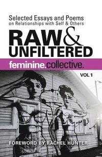 bokomslag Feminine Collective: Raw and Unfiltered Vol 1: Selected Essays and Poems on Relationships with Self and Others