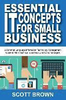 bokomslag Essential IT Concepts for Small Business: A Common Language Information Technology Management Guide for Non-Technical Business Owners and Managers