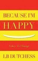 bokomslag Because I'm Happy: A Key To Change
