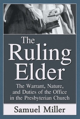 bokomslag The Ruling Elder: The Warrant, Nature, and Duties of the Office in the Presbyterian Church