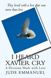 bokomslag I Heard Xavier Cry: A Decision Made with Love