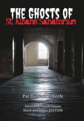 Pat Bussard O'Keefe - The Ghosts of St. Albans Sanatorium: Black and White Edition, Häftad